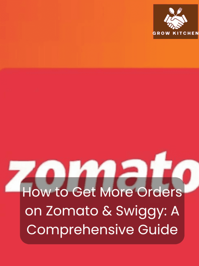 How to Get More Orders on Zomato & Swiggy: A Comprehensive Guide