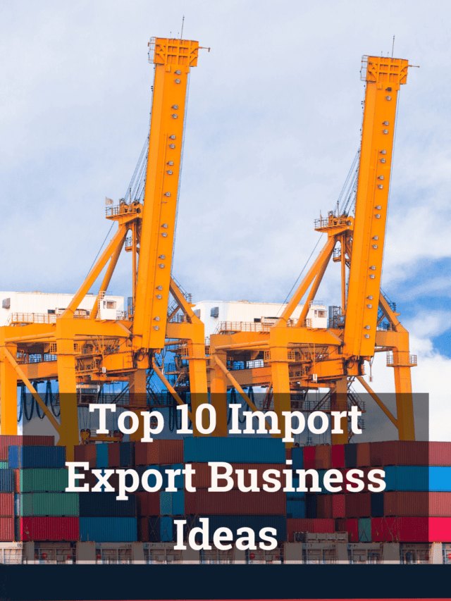 Top 10 Import Export Business Ideas