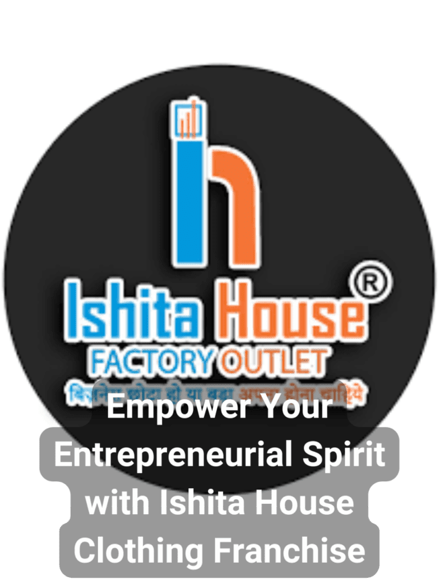 Empower Your Entrepreneurial Spirit with Ishita House Clothing Franchise