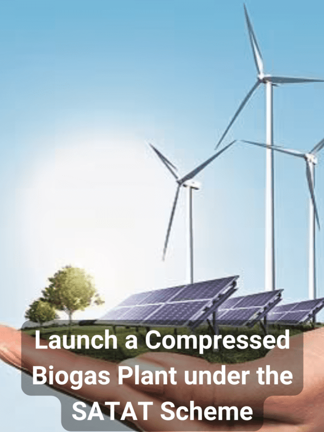 Launch a Compressed Biogas Plant under the SATAT Scheme: A Comprehensive Guide