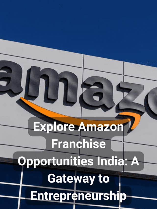 Explore Amazon Franchise Opportunities India: A Gateway to Entrepreneurship