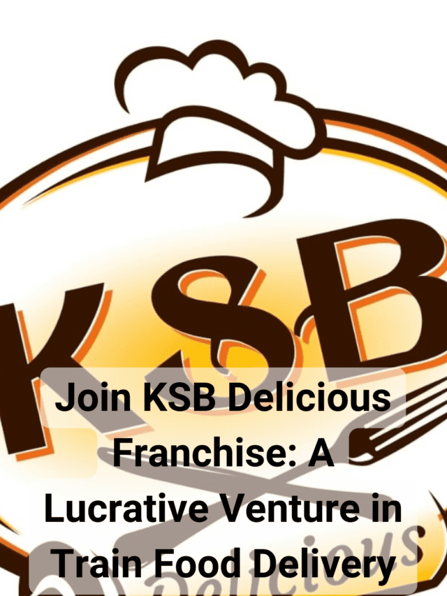 Join KSB Delicious Franchise: A Lucrative Venture in Train Food Delivery
