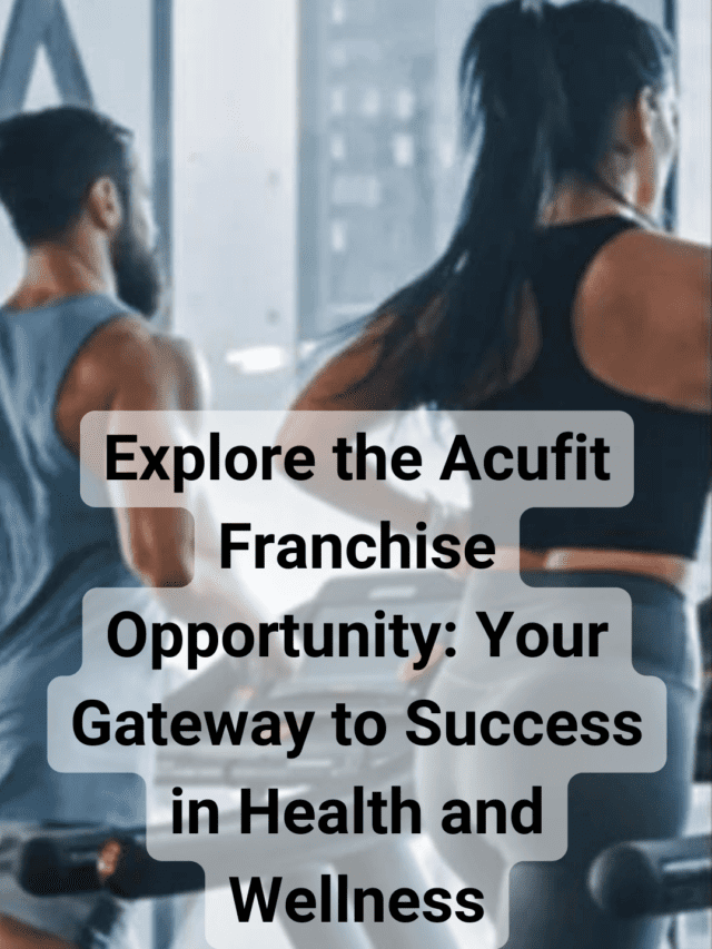 Launch a Profitable Venture with Acu Foot Fitness Franchise Opportunities in 2024